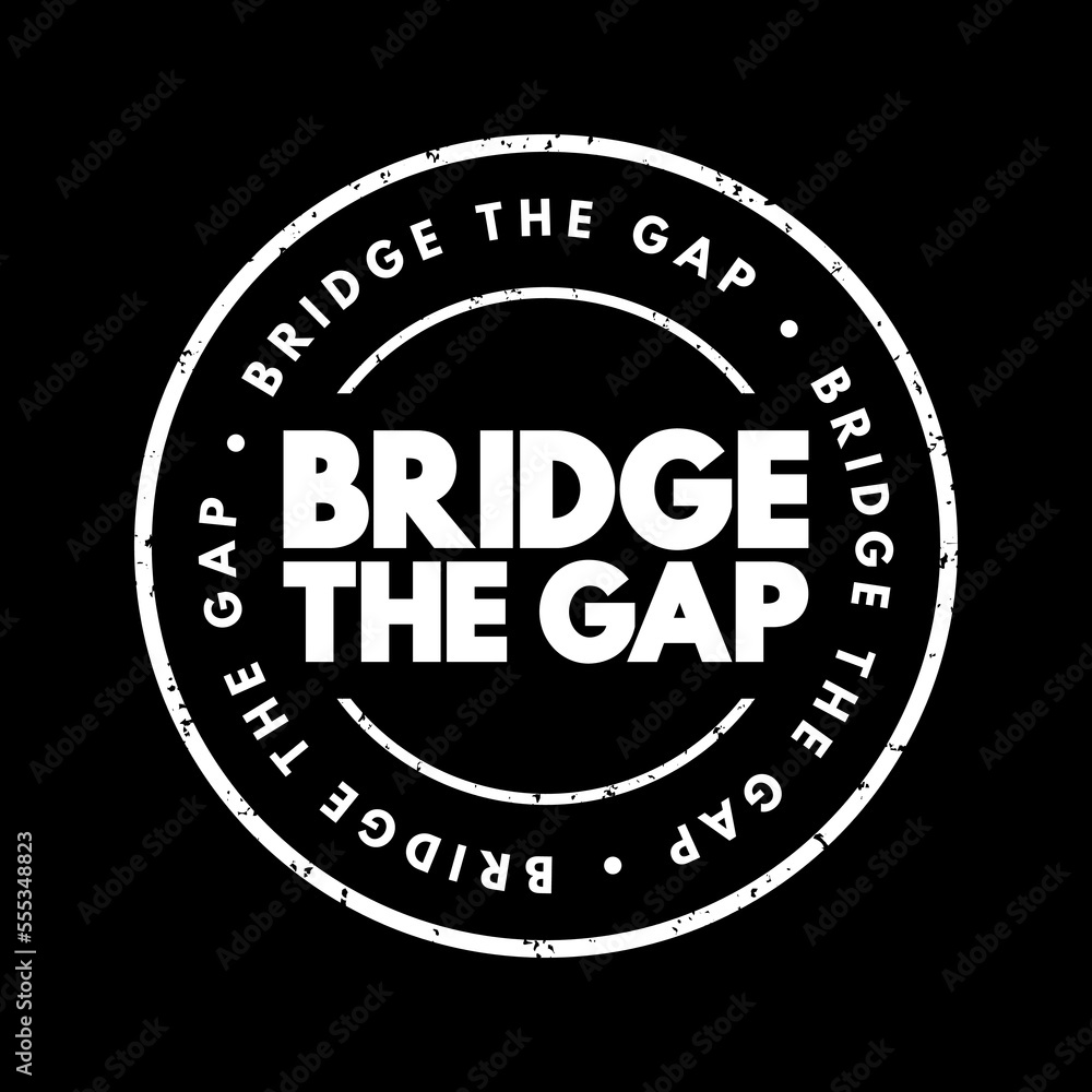 Bridge The Gap - connect two things or to make the difference between them smaller, text concept stamp