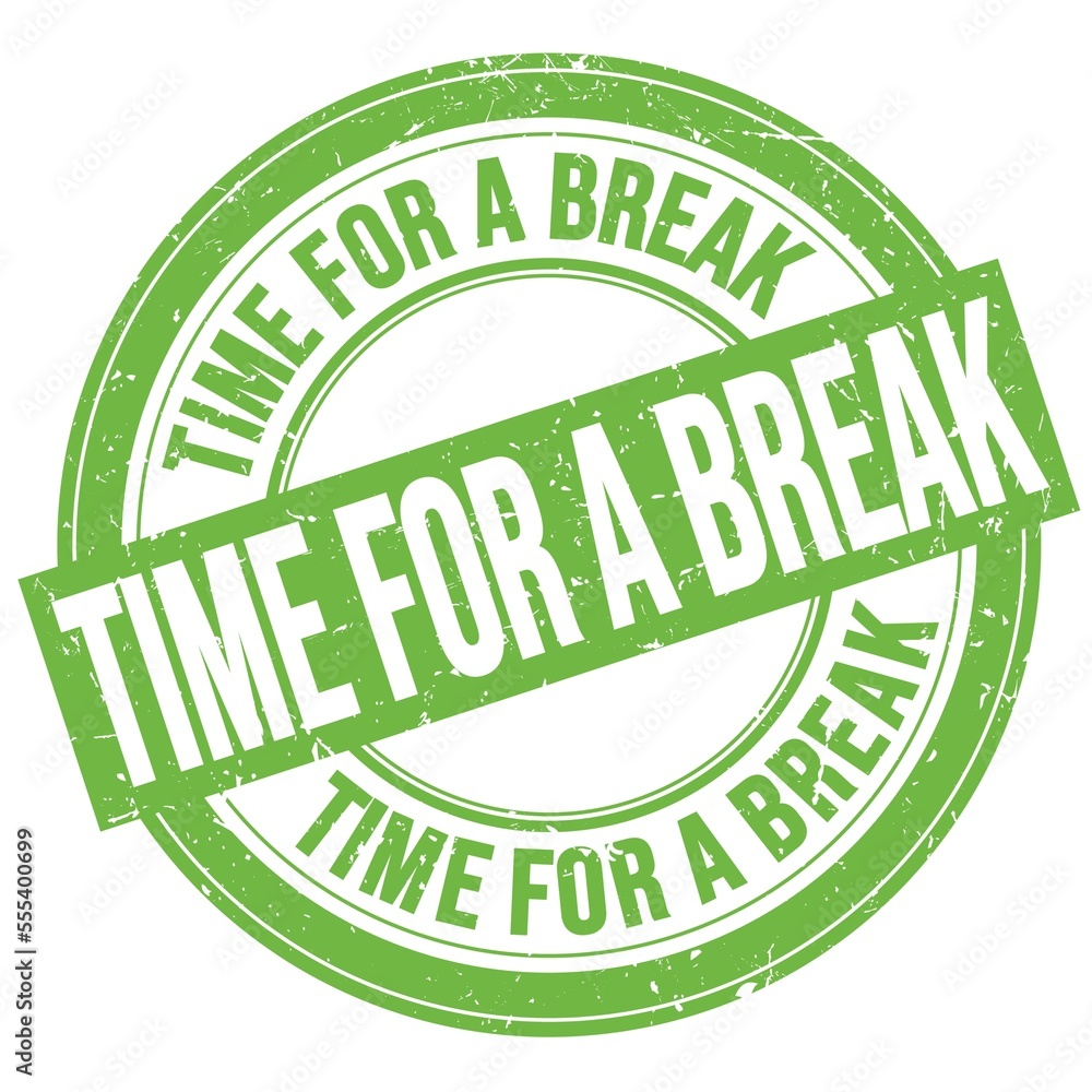 TIME FOR A BREAK text written on green round stamp sign TIME FOR A BREAK text written on green round stamp sign