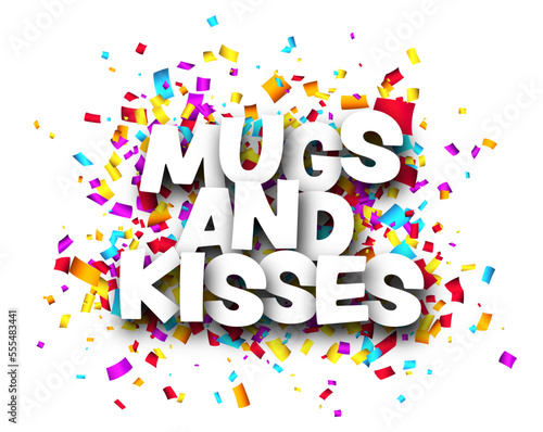 Mugs and kisses motivation phrase over colorful cut out ribbon confetti background.