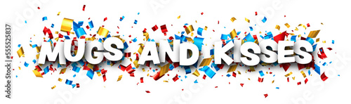 Banner with mugs and kisses motivation phrase over colorful cut out foil ribbon confetti background.