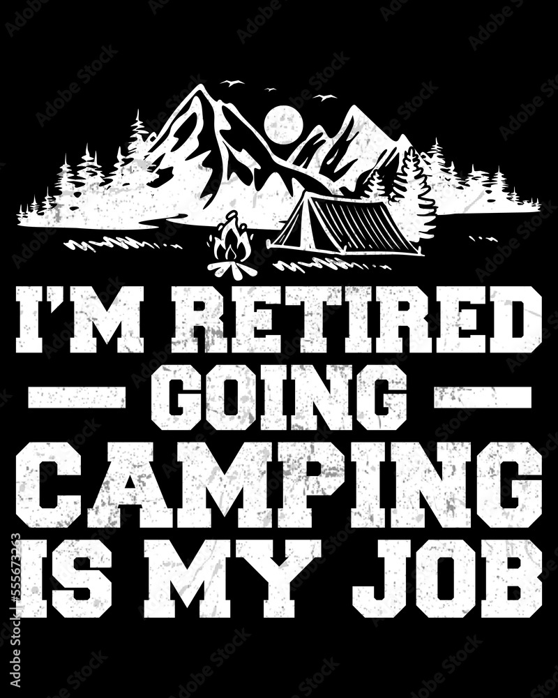 I'm Retired Going Camping is my Job T-shirt Designs, Retired Camping t-shirt Design Graphic Vector
