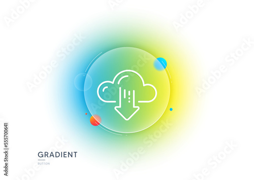 Cloud computing download line icon. Gradient blur button with glassmorphism. Internet data storage sign. File hosting technology symbol. Transparent glass design. Cloud download line icon. Vector