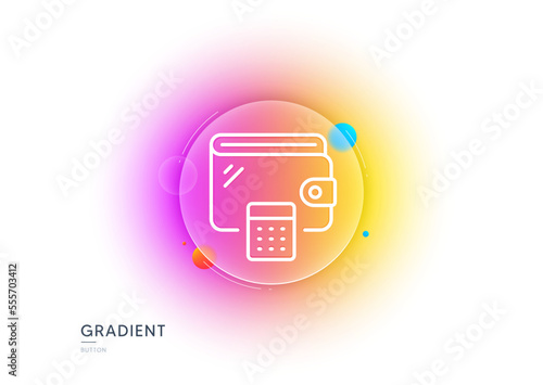 Wallet line icon. Gradient blur button with glassmorphism. Money purse with calculator sign. Cash budget symbol. Transparent glass design. Wallet line icon. Vector