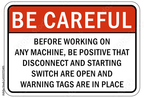 Electrical switch sign and labels before working on machine, be positive that disconnect and starting switch are open and warning tag are in place