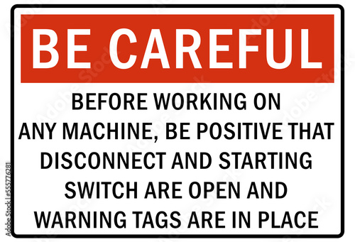 Electrical switch sign and labels before working on machine, be positive that disconnect and starting switch are open and warning tag are in place