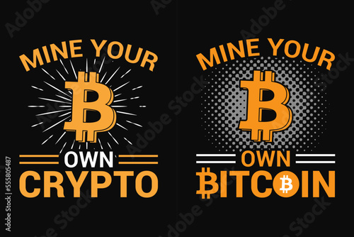 mine your own crypto, bitcoin  design for t-shirts, print, templates, logos, mug