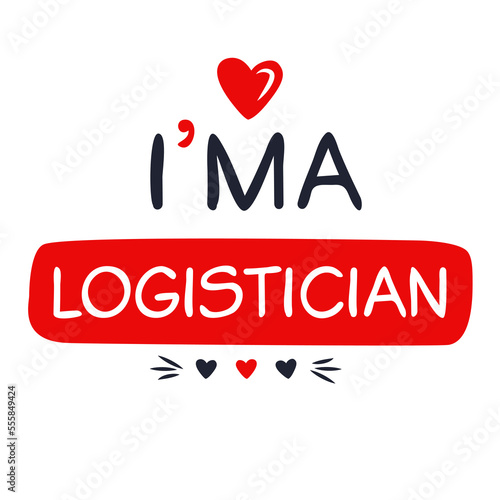 (I'm a Logistician) Lettering design, can be used on T-shirt, Mug, textiles, poster, cards, gifts and more, vector illustration.