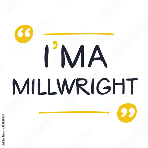 (I'm a Millwright) Lettering design, can be used on T-shirt, Mug, textiles, poster, cards, gifts and more, vector illustration.