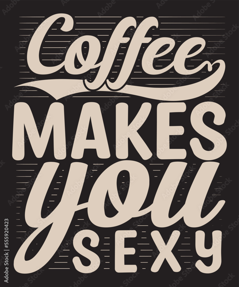 Coffee makes you sexy- for coffee lovers