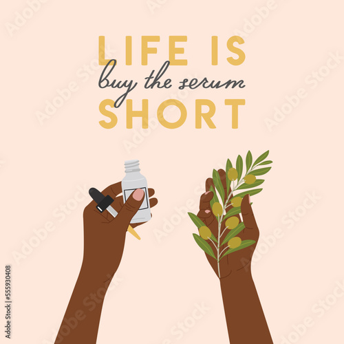 Female hands hold organic cosmetic products in glass bottle, olive branch for skincare with lettering. Life is short buy the serum quote. Hand draw vector illustration