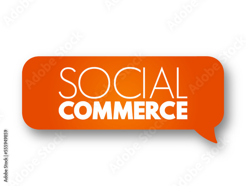 Social Commerce - electronic commerce that involves social media and online media that supports social interaction, text concept message bubble