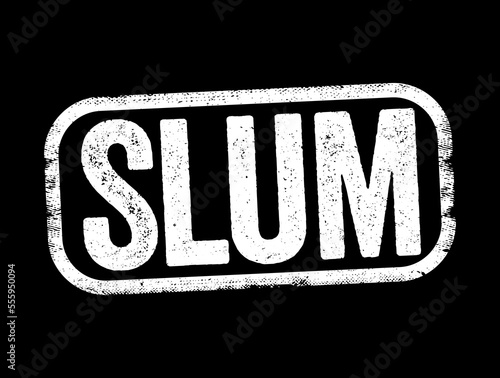 Slum a squalid and overcrowded urban street or district inhabited by very poor people, text stamp concept background