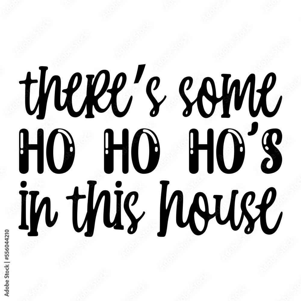 There s Some Ho Ho Ho s In This House There s Some Ho Ho Ho s In This House