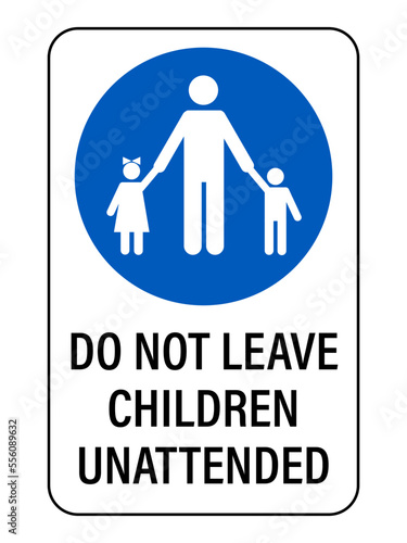Do not leave children unattended. Warning sign with silhouettes of  dad holding son and daughter hands