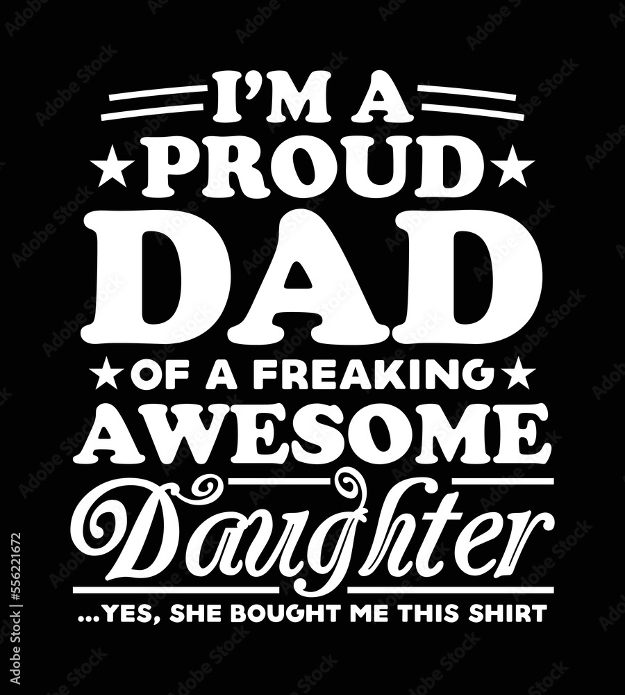 Father t-shirt design, Vector graphic, typographic t-shirt. I'm a proud DAD of a freaking awesome Daughter. Yes, she bought me this shirt.
