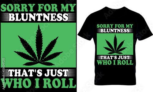 sorry for my bluntness that's just who I roll. marijuana is a proven medicine. cannabis t-shirt Design. Typography t shirt design. weed t-shirt design. weed t-shirt design. weed design. weed vector. c