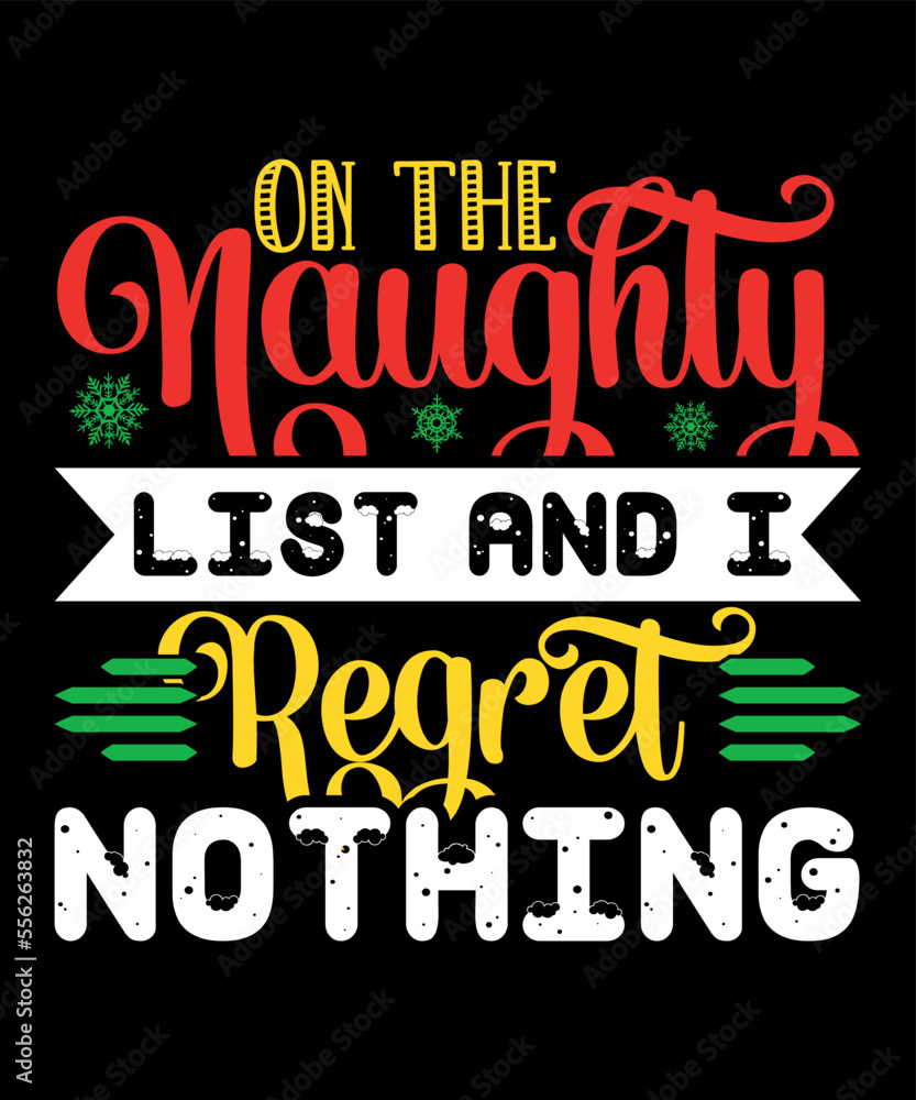 On the naughty list and I regret nothing Merry Christmas shirts Print Template, Xmas Ugly Snow Santa Clouse New Year Holiday Candy Santa Hat vector illustration for Christmas hand lettered
