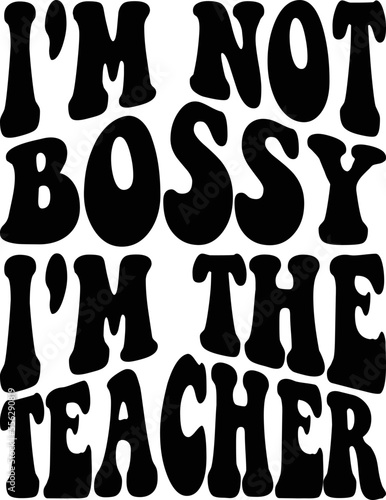 I m Not Bossy I m The Teacher SVG