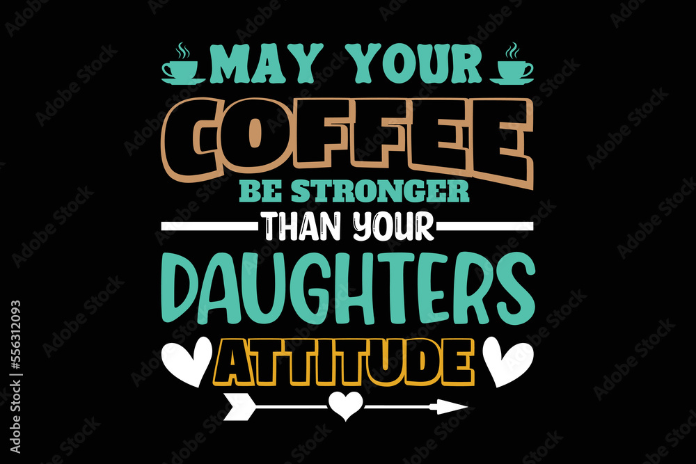 May Your Coffee Be Stronger Than Your Daughters Attitude, coffee shirt