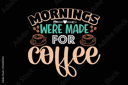 Morning Were Made For Coffee, coffee shirt, coffee svg shirt, coffee sublimation design, coffee quotes svg, coffee shirt print template, cut files for cricut, coffee svg t shirt design, coffee vector 