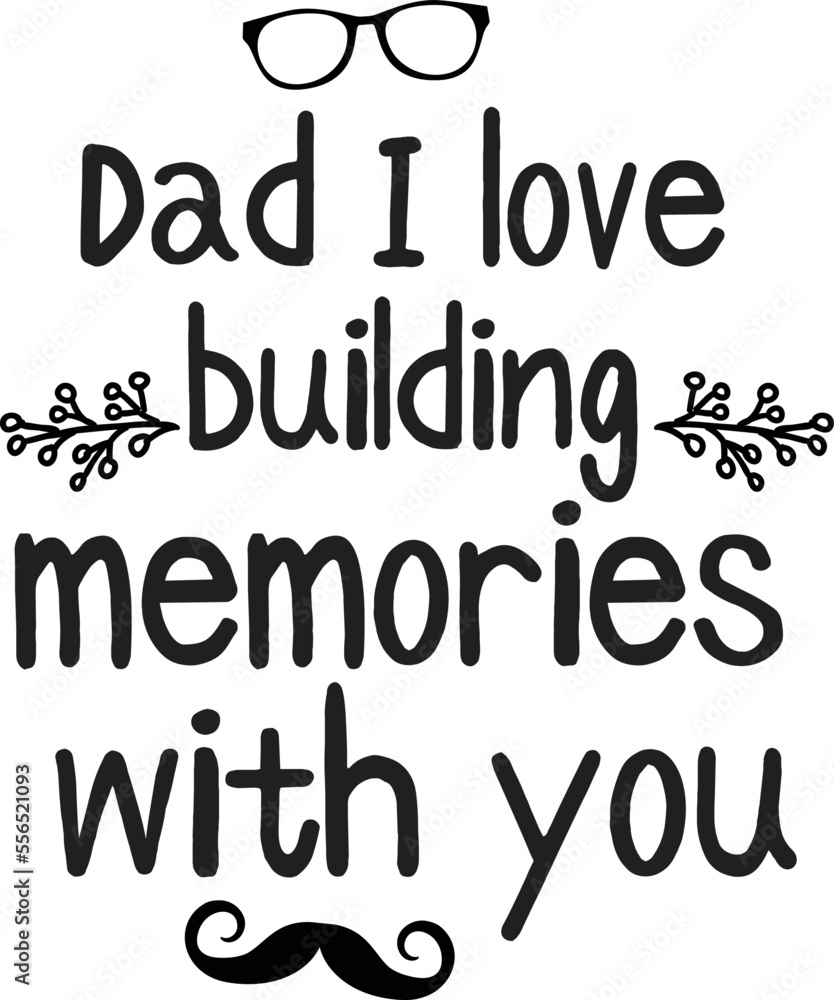 Dad I love building memories with you Father life shirt print template, Typography design for father, father's day, husband, men, boy, dad, daddy, boss day, birthday Dad I love building memories with you Father life shirt print template, Typography design for father, father's day, husband, men, boy, dad, daddy, boss day, birthday