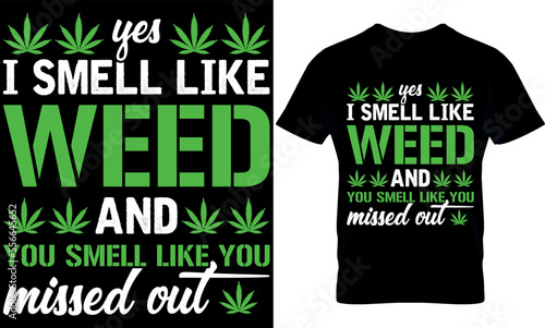 Yes I Smell Like Weed You Smell Like You Missed Out. cannabis t-shirt Design. Typography t shirt design. weed t-shirt design. weed t shirt design. weed design. weed vector. cannabis element.