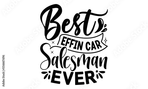 Best effin car salesman ever, Salesman T-shirt Design, Sports typography svg design, Hand drawn lettering phrase, Cutting Cricut and Silhouette, flyer, card, EPS 10