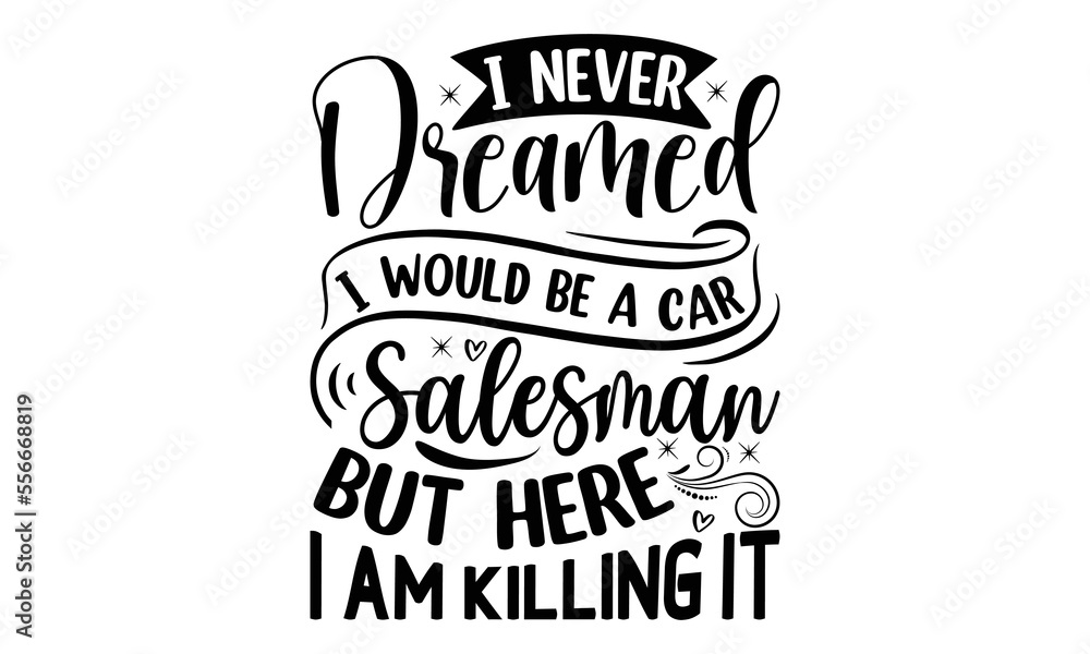 I never dreamed I would be a car salesman but here I am killing it, Salesman T-shirt Design, Sports typography svg design, Hand drawn lettering phrase, Cutting Cricut and Silhouette, flyer, card, EPS I never dreamed I would be a car salesman but here I am killing it, Salesman T-shirt Design, Sports typography svg design, Hand drawn lettering phrase, Cutting Cricut and Silhouette, flyer, card, EPS