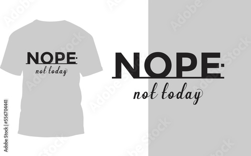 
Nope not today Typography t-shirt designs
