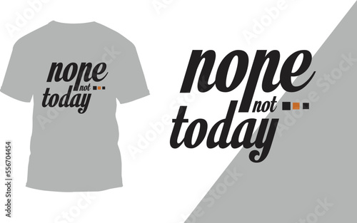 
Nope not today Typography t-shirt designs