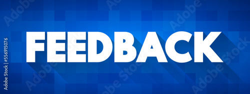 FEEDBACK - information about reactions to a product, a person's performance of a task, which is used as a basis for improvement, text concept background