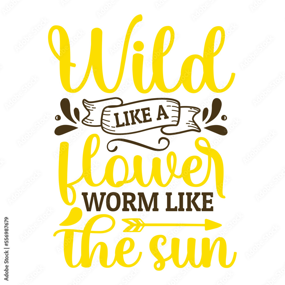 wild like a flower worm like the sun svg