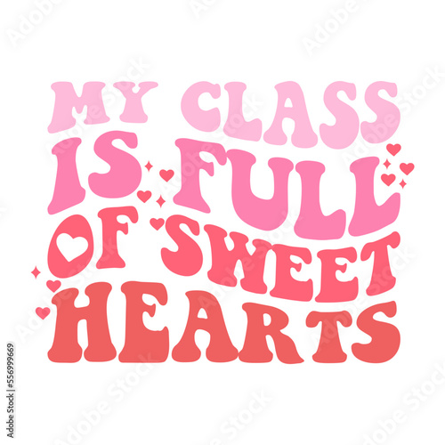 My Class Is Full Of Sweethearts Valentine's Day Love quote retro wavy groovy typography sublimation SVG on white background