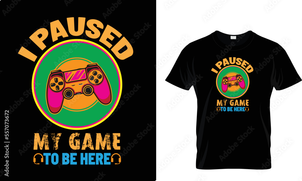 I PAUSED MY GAME TO BE HERE..T-SHIRT DESIGN I PAUSED MY GAME TO BE HERE..T-SHIRT DESIGN