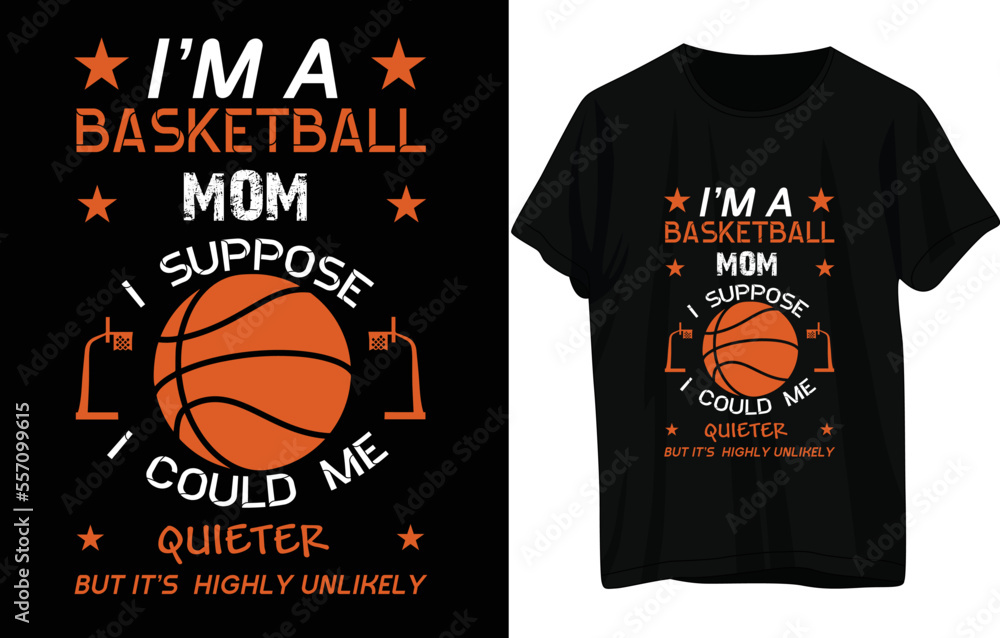 I'M A BASKETBALL MOM I SUPPOSE I COULD ME QUIETER BUT basketball design I'M A BASKETBALL MOM I SUPPOSE I COULD ME QUIETER BUT basketball design
