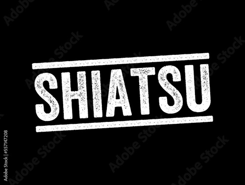 Shiatsu - form of Japanese bodywork based on concepts in traditional Chinese medicine, text stamp concept background