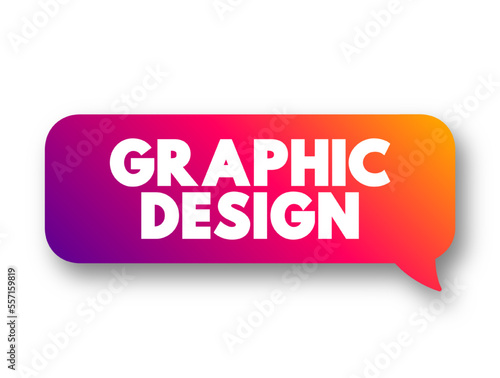 Graphic Design is a profession, applied art and academic discipline whose activity consists in projecting visual communications, text concept message bubble