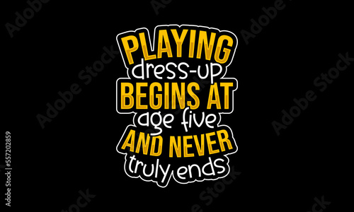 Playing dress-up begins at age five and never truly ends - Fashion quotes lettering t-shirt design, SVG cut files, Calligraphy for posters, Custom typography