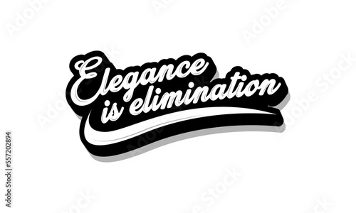 Elegance is elimination - Fashion quotes lettering t-shirt design, SVG cut files, Calligraphy for posters, Custom typography