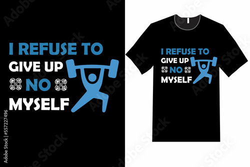 I REFUSE TO GIVE UP NO MYSELF  t shirt design