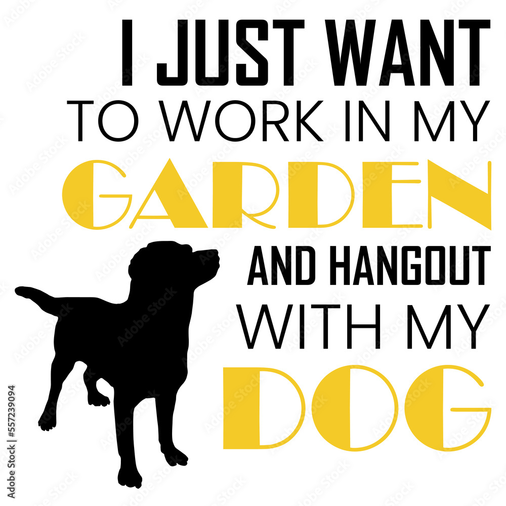Garden Dog,I Just Want to Work In My Garden And Hangout With My Dog, Garden , Dog Lover