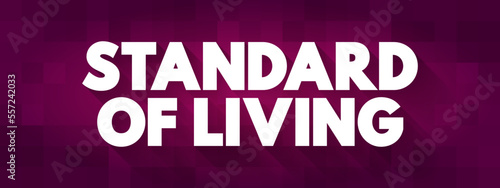 Standard of Living is the level of income, comforts and services available, generally applied to a society or location, text concept background