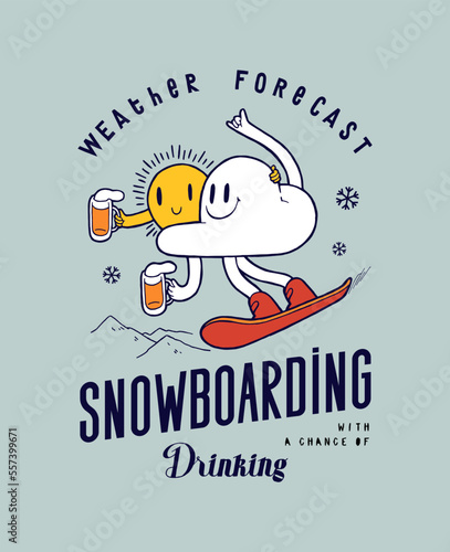 Weather forecast. Snowboarding with a chance of drinking. Weather forecast characters - the cloud and the sun holding beers and riding snowboard. Winter sports vintage typography t-shirt print v