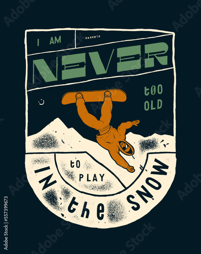 I'm never too old to play in the snow. Snowboarder doing extreme jump trick in front of the ice covered mountain peak. Distressed label winter sports vintage typography t-shirt print 
