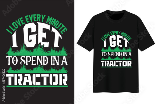 I Love Every Minute I Get To Spend In A Tractor. T-shirt Design.