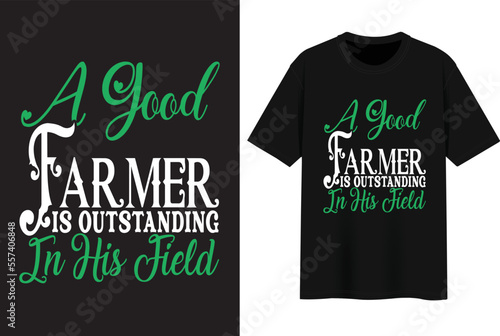 A Good Farmer Is Outstanding In His Field. T-shirt Design.