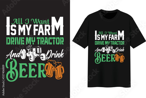 All I Want Is My Farm Drive My Tractor And Drink Beer. T-shirt design.