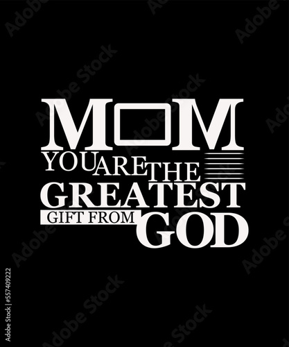 Mom You Are The Greatest Gift From God. Typography T-shirt Design