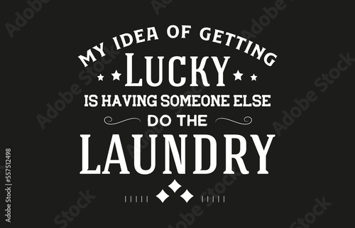 Vintage laundry sign symbols vector illustration isolated. Laundry service room label, tag, poster design for shop. my idea of getting lucky is having someone else do the laundry