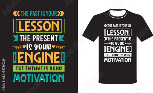 The Past Is Your Lesson The Present Is Your Gift The Future Is Your Motivation, Modern colorful motivational saying typography t-shirt quotes. T-shirt design, -shirt design vector template